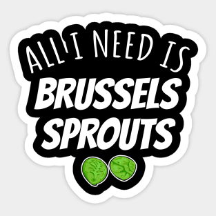 All I Need Is Brussels Sprouts Sticker